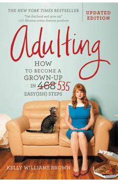 Adulting: How to Become a Grown-Up in 535 Easy(ish) Steps - Kelly Williams Brown Adulting: How to Become a Grown-Up in 535 Easy(ish) Steps - Kelly Williams Brown