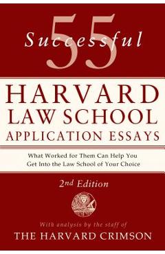 55 Successful Harvard Law School Application Essays: With Analysis by the Staff of the Harvard Crimson - Staff Of The Harvard Crimson 55 Successful Harvard Law School Application Essays: With Analysis by the Staff of the Harvard Crimson - Staff Of The Harvard Crimson