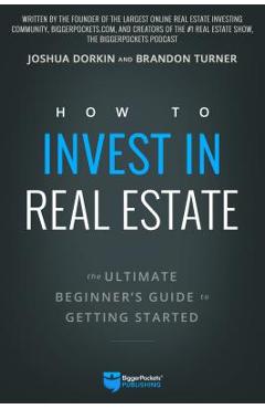 How to Invest in Real Estate: The Ultimate Beginner's Guide to Getting Started - Brandon Turner How to Invest in Real Estate: The Ultimate Beginner's Guide to Getting Started - Brandon Turner