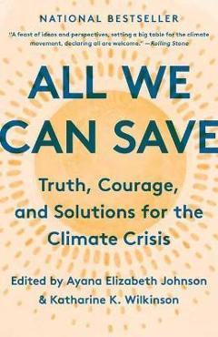 All We Can Save: Truth, Courage, and Solutions for the Climate Crisis - Ayana Elizabeth Johnson All We Can Save: Truth, Courage, and Solutions for the Climate Crisis - Ayana Elizabeth Johnson