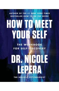 How to Meet Your Self: The Workbook for Self-Discovery - Nicole Lepera How to Meet Your Self: The Workbook for Self-Discovery - Nicole Lepera