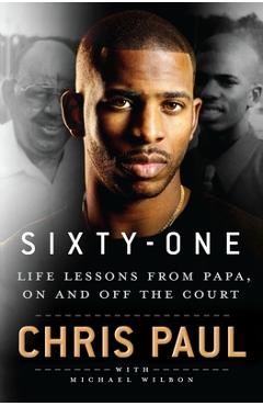 Sixty-One: Life Lessons from Papa, on and Off the Court - Chris Paul Sixty-One: Life Lessons from Papa, on and Off the Court - Chris Paul