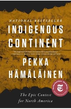 Indigenous Continent: The Epic Contest for North America - Pekka Hämäläinen Indigenous Continent: The Epic Contest for North America - Pekka Hämäläinen