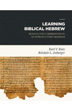 Learning Biblical Hebrew: Reading for Comprehension: An Introductory Grammar - Karl Kutz Learning Biblical Hebrew: Reading for Comprehension: An Introductory Grammar - Karl Kutz