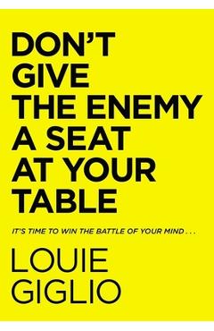 Don't Give the Enemy a Seat at Your Table: It's Time to Win the Battle of Your Mind... - Louie Giglio Don't Give the Enemy a Seat at Your Table: It's Time to Win the Battle of Your Mind... - Louie Giglio