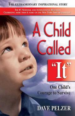 A Child Called It: One Child's Courage to Survive - Dave Pelzer A Child Called It: One Child's Courage to Survive - Dave Pelzer