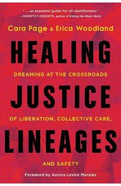 Healing Justice Lineages: Dreaming at the Crossroads of Liberation, Collective Care, and Safety - Cara Page Healing Justice Lineages: Dreaming at the Crossroads of Liberation, Collective Care, and Safety - Cara Page