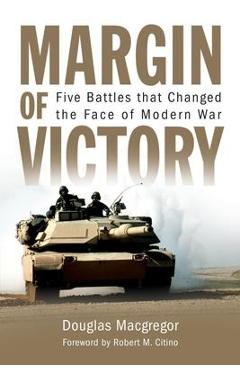 Margin of Victory: Five Battles That Changed the Face of Modern War - Douglas Macgregor Margin of Victory: Five Battles That Changed the Face of Modern War - Douglas Macgregor