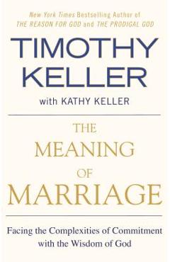 The Meaning of Marriage: Facing the Complexities of Commitment with the Wisdom of God - Timothy Keller The Meaning of Marriage: Facing the Complexities of Commitment with the Wisdom of God - Timothy Keller