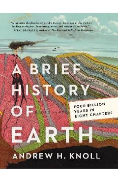 A Brief History of Earth: Four Billion Years in Eight Chapters - Andrew H. Knoll A Brief History of Earth: Four Billion Years in Eight Chapters - Andrew H. Knoll
