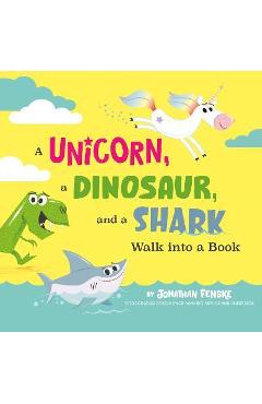 A Unicorn, a Dinosaur, and a Shark Walk Into a Book - Jonathan Fenske A Unicorn, a Dinosaur, and a Shark Walk Into a Book - Jonathan Fenske