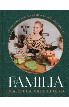 Familia: 125 Foolproof Mexican Recipes to Feed Your People - Marcela Valladolid Familia: 125 Foolproof Mexican Recipes to Feed Your People - Marcela Valladolid