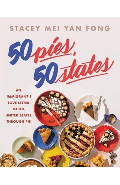 50 Pies, 50 States: An Immigrant's Love Letter to the United States Through Pie - Stacey Mei Yan Fong 50 Pies, 50 States: An Immigrant's Love Letter to the United States Through Pie - Stacey Mei Yan Fong
