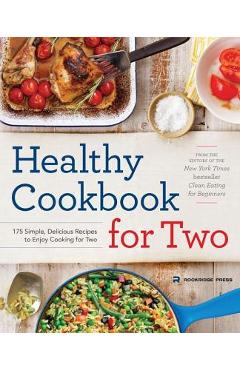 Healthy Cookbook for Two: 175 Simple, Delicious Recipes to Enjoy Cooking for Two - Rockridge Press Healthy Cookbook for Two: 175 Simple, Delicious Recipes to Enjoy Cooking for Two - Rockridge Press