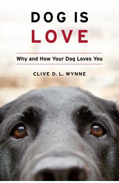 Dog Is Love: Why and How Your Dog Loves You - Clive D. L. Wynne Dog Is Love: Why and How Your Dog Loves You - Clive D. L. Wynne