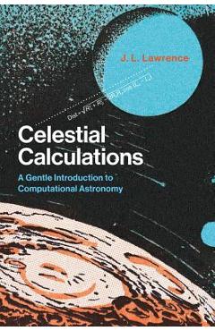 Celestial Calculations: A Gentle Introduction to Computational Astronomy - J. L. Lawrence Celestial Calculations: A Gentle Introduction to Computational Astronomy - J. L. Lawrence