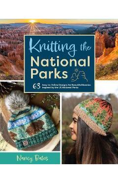 Knitting the National Parks: 63 Easy-To-Follow Designs for Beautiful Beanies Inspired by the Us National Parks (Knitting Books and Patterns; Knitti - Nancy Bates Knitting the National Parks: 63 Easy-To-Follow Designs for Beautiful Beanies Inspired by the Us National Parks (Knitting Books and Patterns; Knitti - Nancy Bates