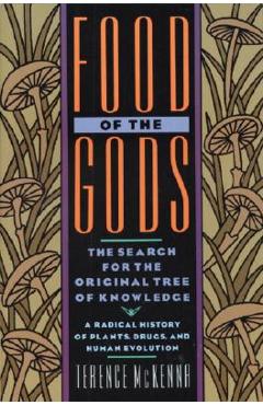 Food of the Gods: The Search for the Original Tree of Knowledge a Radical History of Plants, Drugs, and Human Evolution - Terence Mckenna Food of the Gods: The Search for the Original Tree of Knowledge a Radical History of Plants, Drugs, and Human Evolution - Terence Mckenna