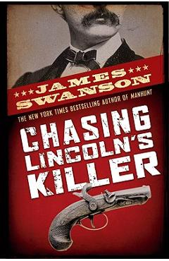 Chasing Lincoln's Killer: The Search for John Wilkes Booth - James L. Swanson Chasing Lincoln's Killer: The Search for John Wilkes Booth - James L. Swanson