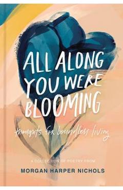 All Along You Were Blooming: Thoughts for Boundless Living - Morgan Harper Nichols All Along You Were Blooming: Thoughts for Boundless Living - Morgan Harper Nichols