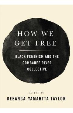 How We Get Free: Black Feminism and the Combahee River Collective - Keeanga-yamahtta Taylor How We Get Free: Black Feminism and the Combahee River Collective - Keeanga-yamahtta Taylor