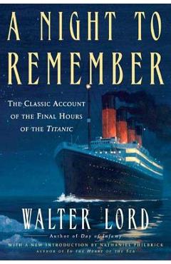 A Night to Remember: The Classic Account of the Final Hours of the Titanic - Walter Lord A Night to Remember: The Classic Account of the Final Hours of the Titanic - Walter Lord