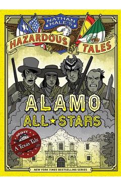 Alamo All-Stars (Nathan Hale's Hazardous Tales #6): A Texas Tale - Nathan Hale Alamo All-Stars (Nathan Hale's Hazardous Tales #6): A Texas Tale - Nathan Hale