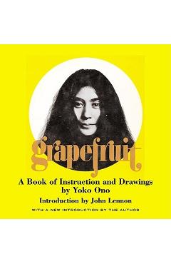 Grapefruit: A Book of Instructions and Drawings by Yoko Ono - Yoko Ono Grapefruit: A Book of Instructions and Drawings by Yoko Ono - Yoko Ono