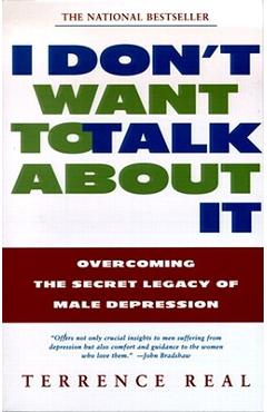 I Don't Want to Talk about It: Overcoming the Secret Legacy of Male Depression - Terrence Real I Don't Want to Talk about It: Overcoming the Secret Legacy of Male Depression - Terrence Real