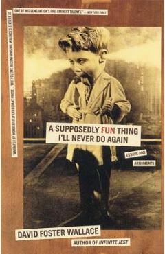 A Supposedly Fun Thing I'll Never Do Again: Essays and Arguments - David Foster Wallace A Supposedly Fun Thing I'll Never Do Again: Essays and Arguments - David Foster Wallace