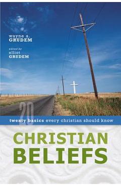 Christian Beliefs: Twenty Basics Every Christian Should Know - Wayne A. Grudem Christian Beliefs: Twenty Basics Every Christian Should Know - Wayne A. Grudem