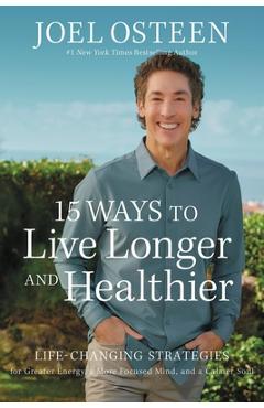 15 Ways to Live Longer and Healthier: Life-Changing Strategies for More Energy, Vitality, and Happiness - Joel Osteen 15 Ways to Live Longer and Healthier: Life-Changing Strategies for More Energy, Vitality, and Happiness - Joel Osteen
