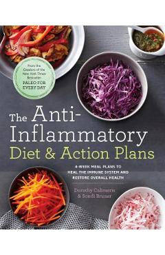 The Anti-Inflammatory Diet & Action Plans: 4-Week Meal Plans to Heal the Immune System and Restore Overall Health - Dorothy Calimeris The Anti-Inflammatory Diet & Action Plans: 4-Week Meal Plans to Heal the Immune System and Restore Overall Health - Dorothy Calimeris