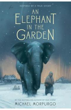 An Elephant in the Garden: Inspired by a True Story - Michael Morpurgo An Elephant in the Garden: Inspired by a True Story - Michael Morpurgo
