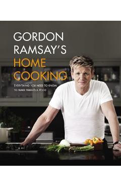 Gordon Ramsay's Home Cooking: Everything You Need to Know to Make Fabulous Food - Gordon Ramsay Gordon Ramsay's Home Cooking: Everything You Need to Know to Make Fabulous Food - Gordon Ramsay