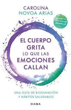 El Cuerpo Grita Lo Que Las Emociones Callan: Una Guía de Biosanación Y Hábitos Saludables (Spanish Edition): Una Guía de Biosanación Y Hábitos Saludab - Carolina Novoa Arias El Cuerpo Grita Lo Que Las Emociones Callan: Una Guía de Biosanación Y Hábitos Saludables (Spanish Edition): Una Guía de Biosanación Y Hábitos Saludab - Carolina Novoa Arias