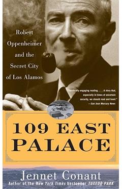 109 East Palace: Robert Oppenheimer and the Secret City of Los Alamos - Jennet Conant 109 East Palace: Robert Oppenheimer and the Secret City of Los Alamos - Jennet Conant