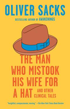 The Man Who Mistook His Wife for a Hat: And Other Clinical Tales - Oliver Sacks The Man Who Mistook His Wife for a Hat: And Other Clinical Tales - Oliver Sacks