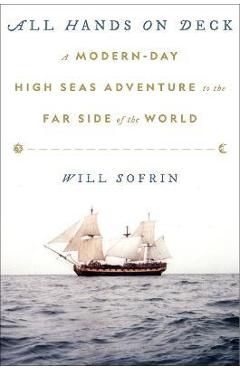 All Hands on Deck: A Modern-Day High Seas Adventure to the Far Side of the World - Will Sofrin All Hands on Deck: A Modern-Day High Seas Adventure to the Far Side of the World - Will Sofrin