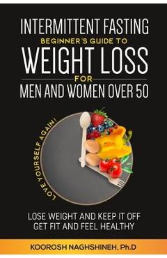 Intermittent fasting: Beginner's Guide To Weight Loss For Men And Women Over 50 - Koorosh Naghshineh Intermittent fasting: Beginner's Guide To Weight Loss For Men And Women Over 50 - Koorosh Naghshineh