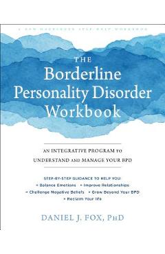 The Borderline Personality Disorder Workbook: An Integrative Program to Understand and Manage Your Bpd - Daniel J. Fox The Borderline Personality Disorder Workbook: An Integrative Program to Understand and Manage Your Bpd - Daniel J. Fox