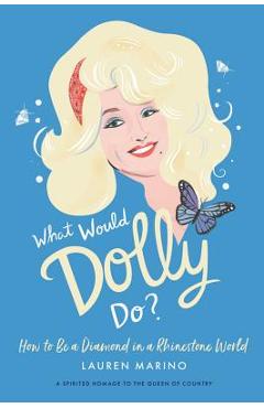 What Would Dolly Do?: How to Be a Diamond in a Rhinestone World - Lauren Marino What Would Dolly Do?: How to Be a Diamond in a Rhinestone World - Lauren Marino