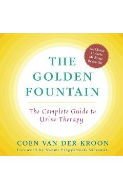 Golden Fountain: The Complete Guide to Urine Therapy - Coen Van Der Kroon Golden Fountain: The Complete Guide to Urine Therapy - Coen Van Der Kroon