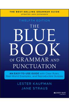 The Blue Book of Grammar and Punctuation: An Easy-To-Use Guide with Clear Rules, Real-World Examples, and Reproducible Quizzes - Lester Kaufman The Blue Book of Grammar and Punctuation: An Easy-To-Use Guide with Clear Rules, Real-World Examples, and Reproducible Quizzes - Lester Kaufman