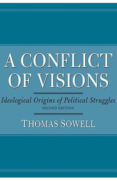 A Conflict of Visions: Ideological Origins of Political Struggles - Thomas Sowell A Conflict of Visions: Ideological Origins of Political Struggles - Thomas Sowell