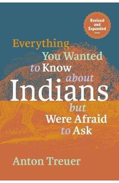 Everything You Wanted to Know about Indians But Were Afraid to Ask: Revised and Expanded - Anton Treuer Everything You Wanted to Know about Indians But Were Afraid to Ask: Revised and Expanded - Anton Treuer