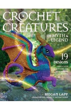 Crochet Creatures of Myth and Legend: 19 Designs Easy Cute Critters to Legendary Beasts - Megan Lapp Crochet Creatures of Myth and Legend: 19 Designs Easy Cute Critters to Legendary Beasts - Megan Lapp