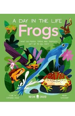 Frogs (a Day in the Life): What Do Frogs, Toads, and Tadpoles Get Up to All Day? - Itzue W. Caviedes-solis Frogs (a Day in the Life): What Do Frogs, Toads, and Tadpoles Get Up to All Day? - Itzue W. Caviedes-solis