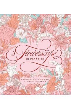 Flowerscape in Paradise: A Tropical Coloring Book - Maggie Enterrios Flowerscape in Paradise: A Tropical Coloring Book - Maggie Enterrios