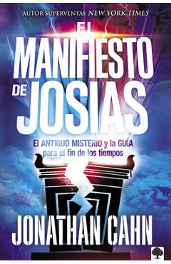 El Manifiesto de Josías: El Antiguo Misterio Y La Guía Para El Fin de Los Tiempos - Jonathan Cahn El Manifiesto de Josías: El Antiguo Misterio Y La Guía Para El Fin de Los Tiempos - Jonathan Cahn
